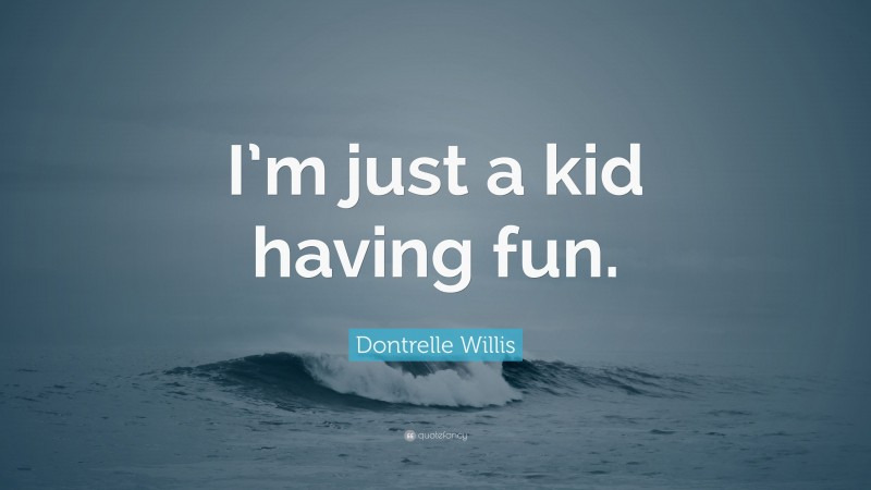 Dontrelle Willis Quote: “I’m just a kid having fun.”
