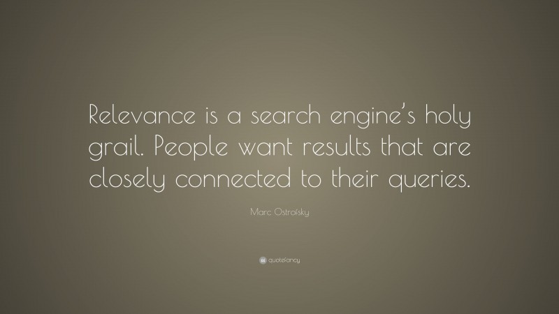 Marc Ostrofsky Quote: “Relevance is a search engine’s holy grail. People want results that are closely connected to their queries.”