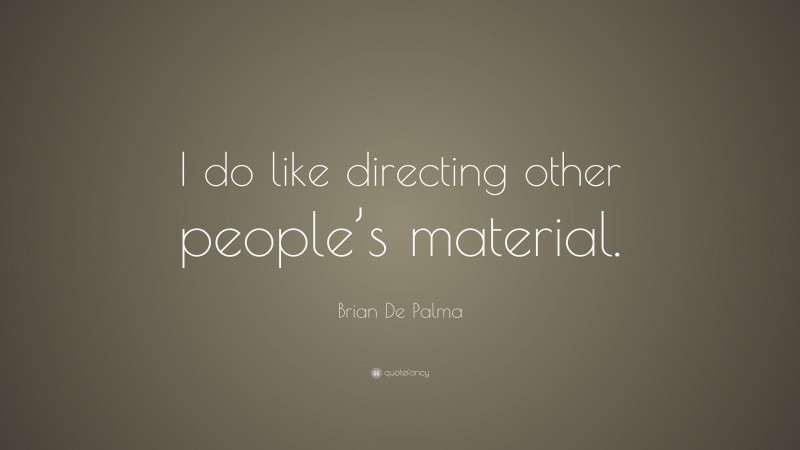 Brian De Palma Quote: “I do like directing other people’s material.”