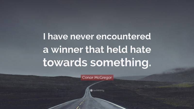 Conor McGregor Quote: “I have never encountered a winner that held hate towards something.”
