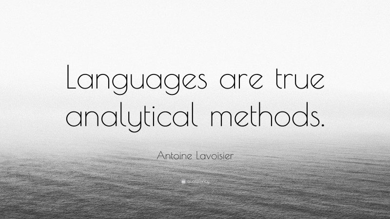 Antoine Lavoisier Quote: “Languages are true analytical methods.”