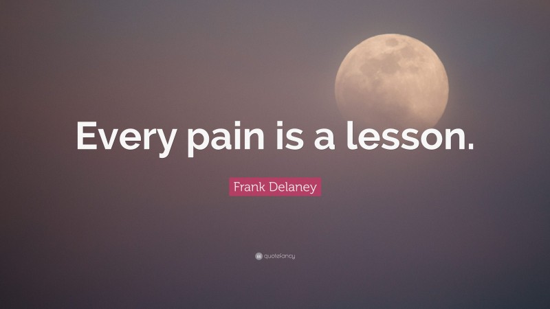 Frank Delaney Quote: “Every pain is a lesson.”