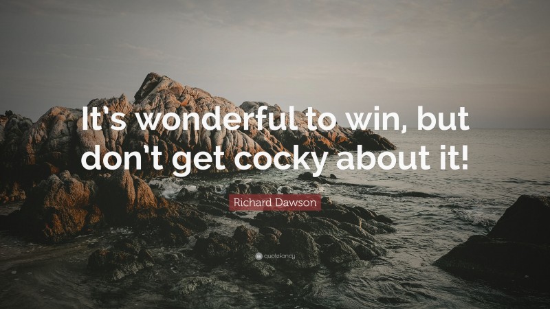 Richard Dawson Quote: “It’s wonderful to win, but don’t get cocky about it!”
