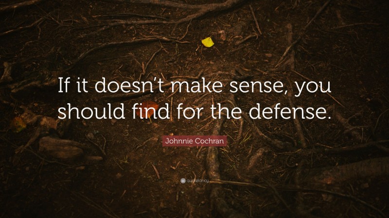 Johnnie Cochran Quote: “If it doesn’t make sense, you should find for the defense.”