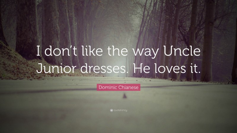 Dominic Chianese Quote: “I don’t like the way Uncle Junior dresses. He loves it.”