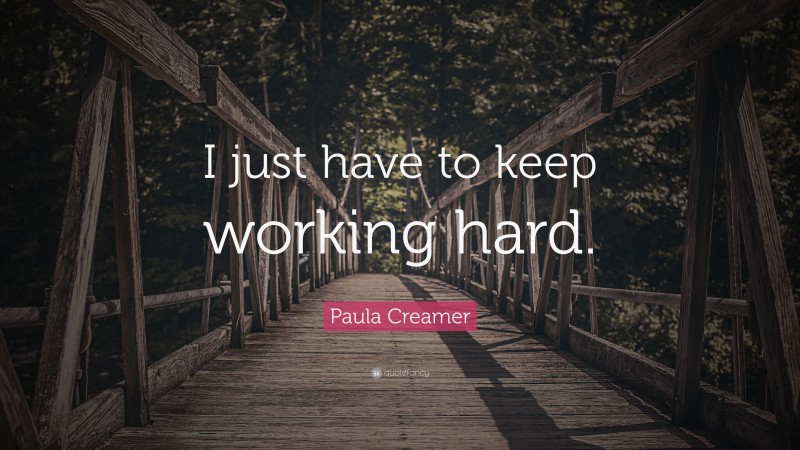 Paula Creamer Quote: “I just have to keep working hard.”