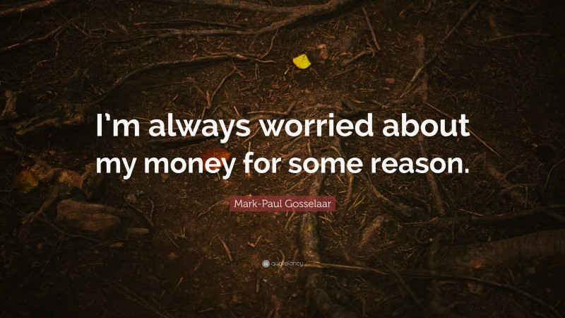 Mark-Paul Gosselaar Quote: “I’m always worried about my money for some reason.”