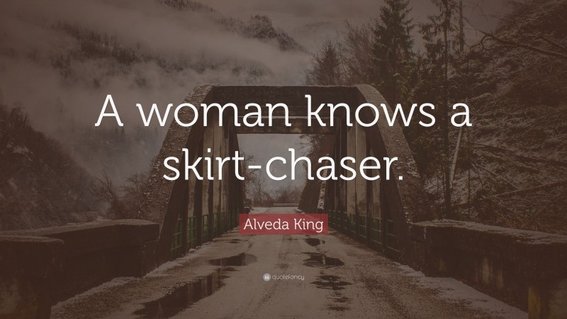 Alveda King Quote: “A woman knows a skirt-chaser.”