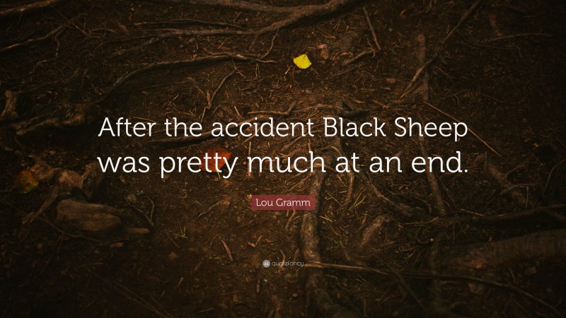 Lou Gramm Quote: “After the accident Black Sheep was pretty much at an end.”