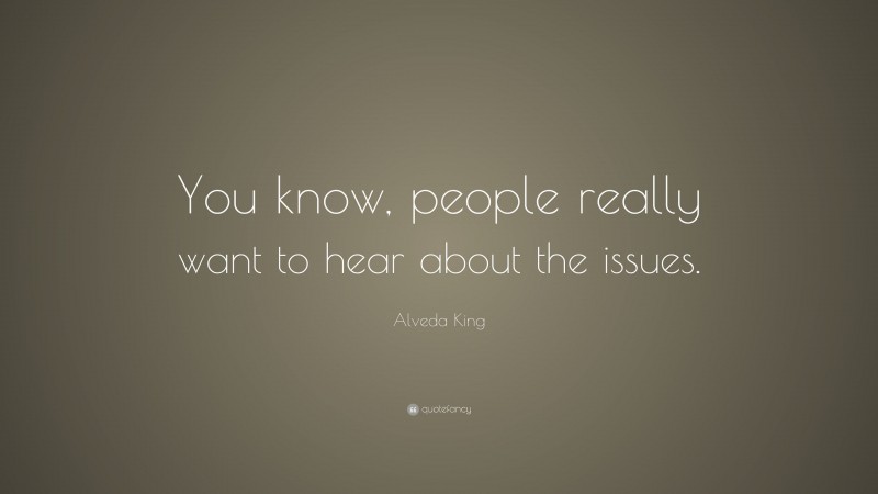 Alveda King Quote: “You know, people really want to hear about the issues.”