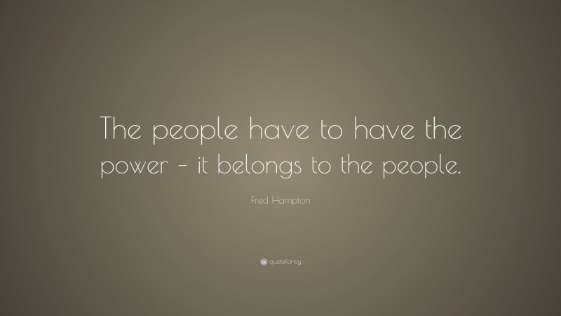 Fred Hampton Quote: “The people have to have the power – it belongs to the people.”