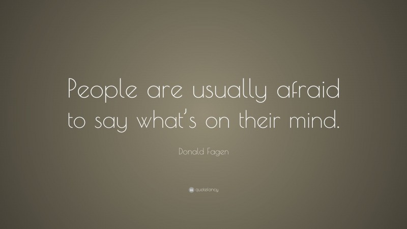 Donald Fagen Quote: “People are usually afraid to say what’s on their mind.”