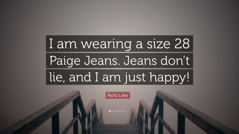 Ricki Lake Quote: “I am wearing a size 28 Paige Jeans. Jeans don’t lie, and I am just happy!”