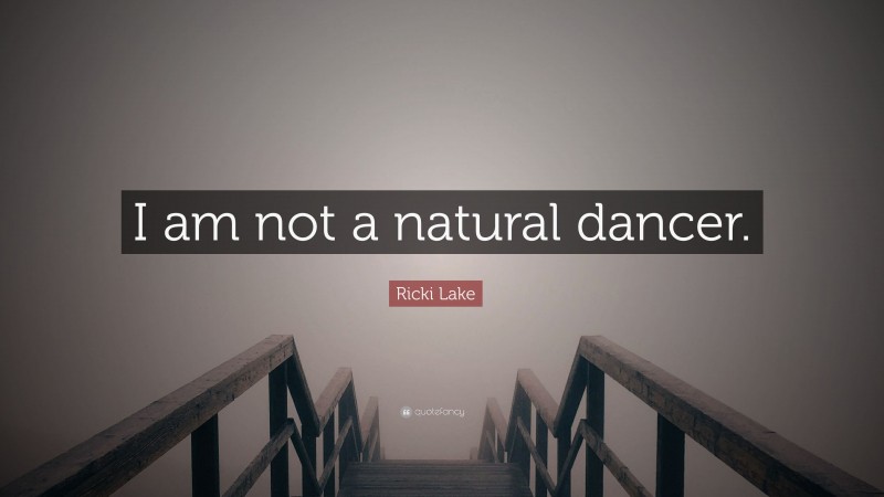 Ricki Lake Quote: “I am not a natural dancer.”