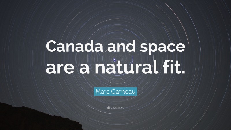 Marc Garneau Quote: “Canada and space are a natural fit.”