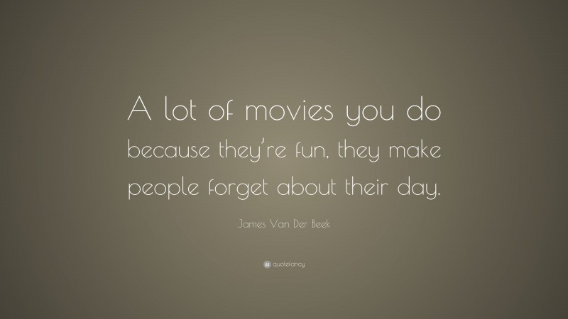 James Van Der Beek Quote: “A lot of movies you do because they’re fun, they make people forget about their day.”