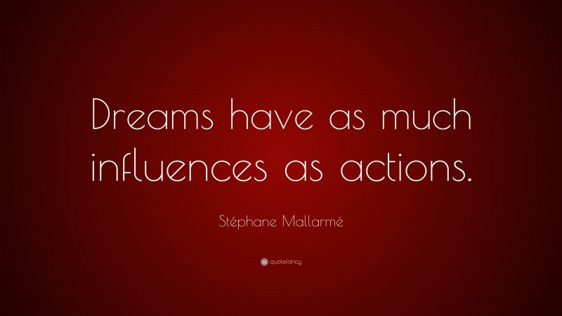 Stéphane Mallarmé Quote: “Dreams have as much influences as actions.”