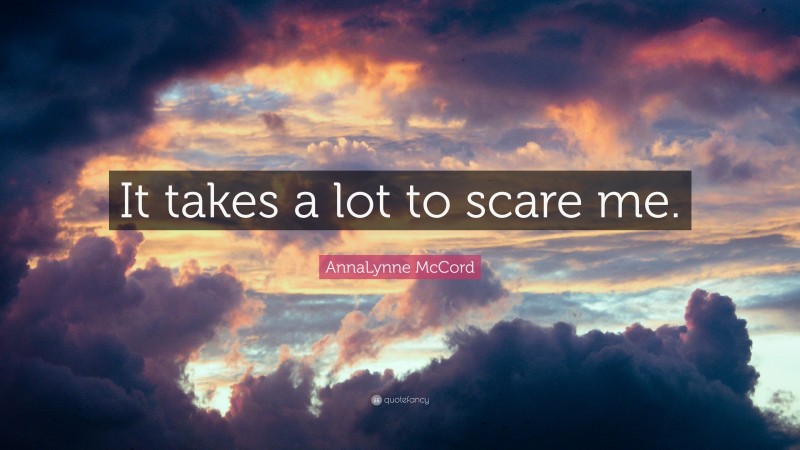 AnnaLynne McCord Quote: “It takes a lot to scare me.”