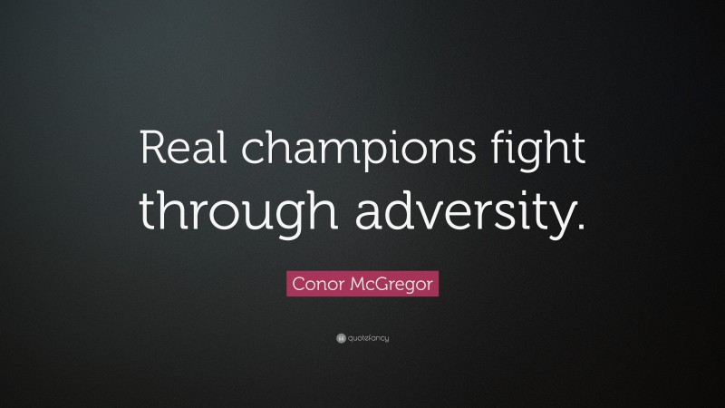 Conor McGregor Quote: “Real champions fight through adversity.”