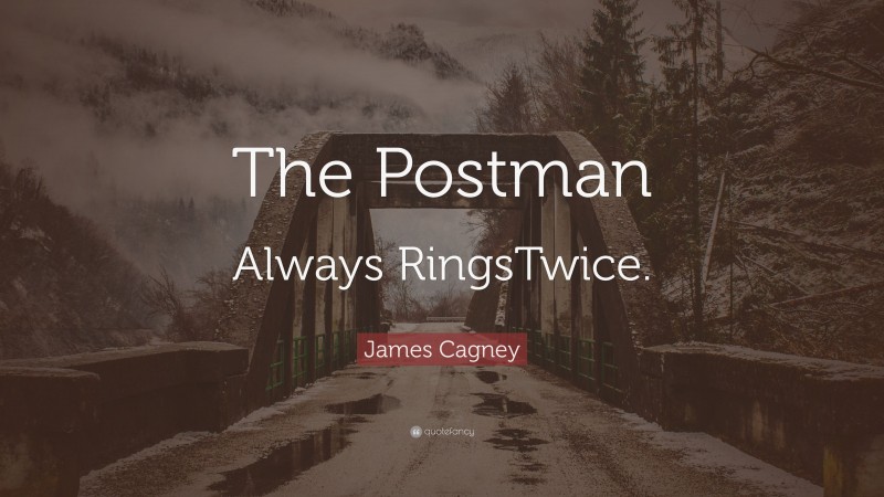 James Cagney Quote: “The Postman Always RingsTwice.”