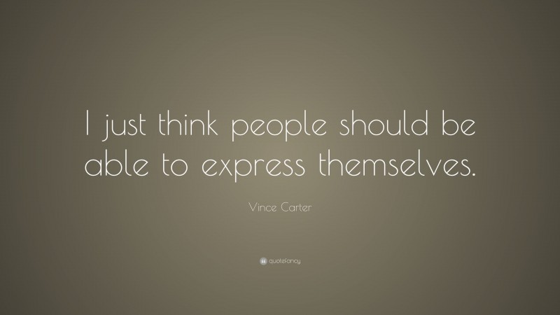 Vince Carter Quote: “I just think people should be able to express themselves.”