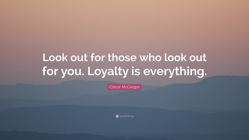 Conor McGregor Quote: “Look out for those who look out for you. Loyalty is everything.”