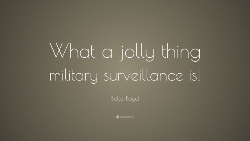 Belle Boyd Quote: “What a jolly thing military surveillance is!”