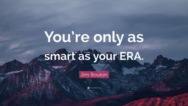 Jim Bouton Quote: “You’re only as smart as your ERA.”