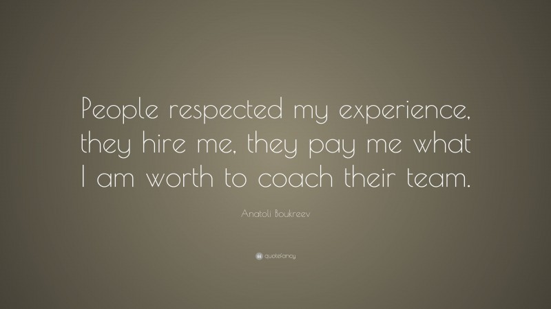Anatoli Boukreev Quote: “People respected my experience, they hire me, they pay me what I am worth to coach their team.”
