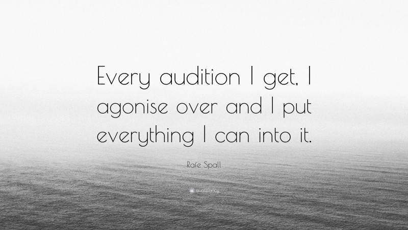 Rafe Spall Quote: “Every audition I get, I agonise over and I put everything I can into it.”