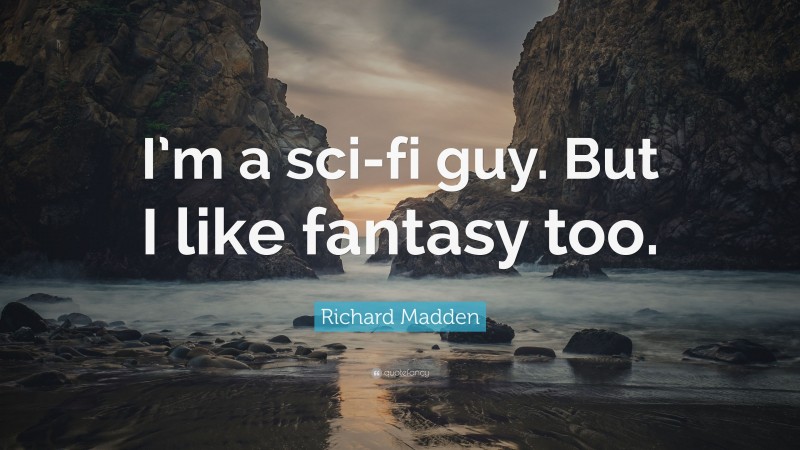 Richard Madden Quote: “I’m a sci-fi guy. But I like fantasy too.”