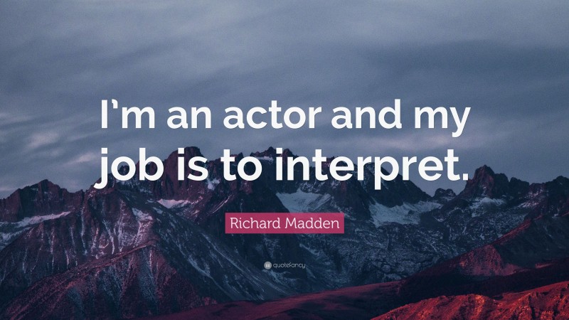Richard Madden Quote: “I’m an actor and my job is to interpret.”