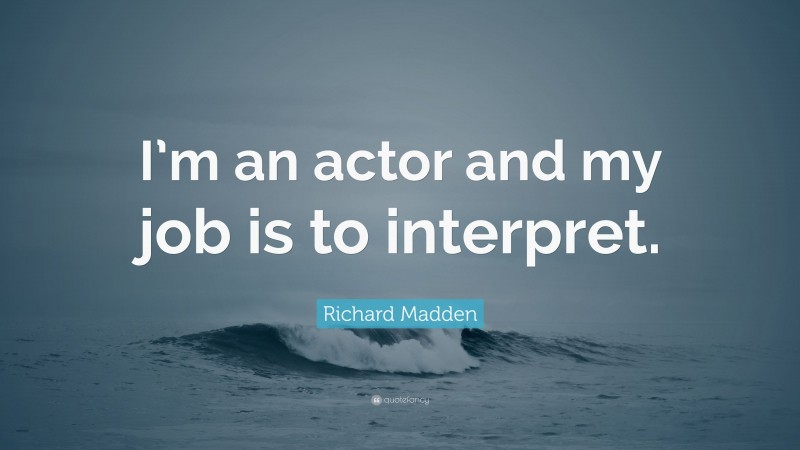 Richard Madden Quote: “I’m an actor and my job is to interpret.”