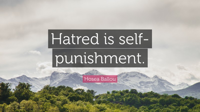 Hosea Ballou Quote: “Hatred is self-punishment.”