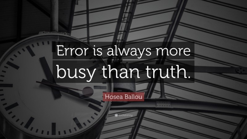 Hosea Ballou Quote: “Error is always more busy than truth.”