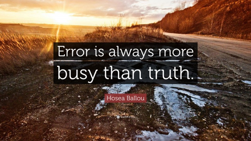 Hosea Ballou Quote: “Error is always more busy than truth.”