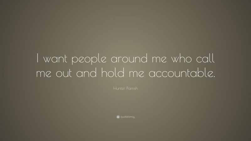 Hunter Parrish Quote: “I want people around me who call me out and hold me accountable.”