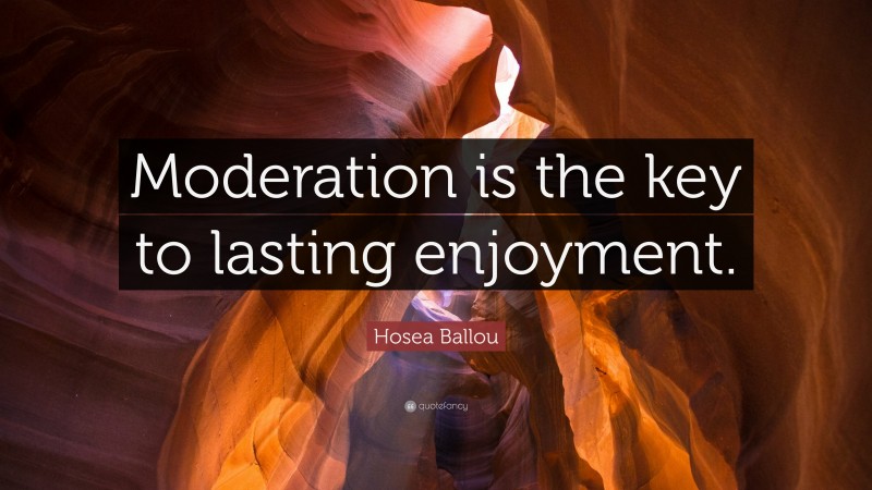 Hosea Ballou Quote: “Moderation is the key to lasting enjoyment.”