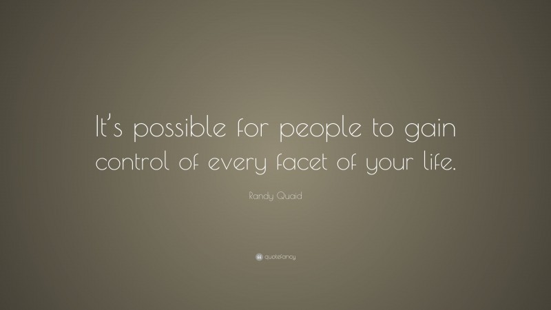 Randy Quaid Quote: “It’s possible for people to gain control of every facet of your life.”