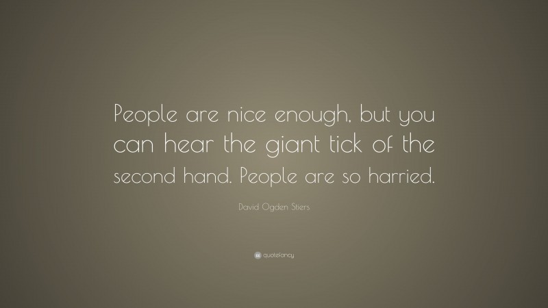 David Ogden Stiers Quote: “People are nice enough, but you can hear the giant tick of the second hand. People are so harried.”