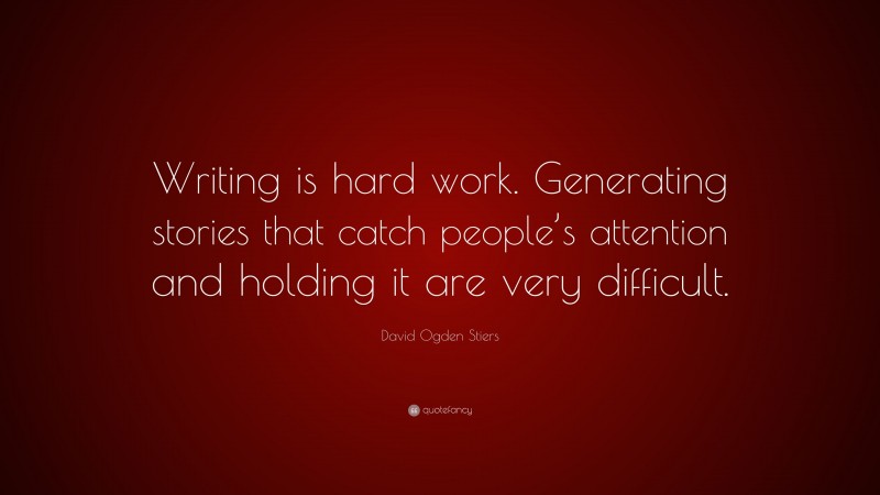 David Ogden Stiers Quote: “Writing is hard work. Generating stories that catch people’s attention and holding it are very difficult.”