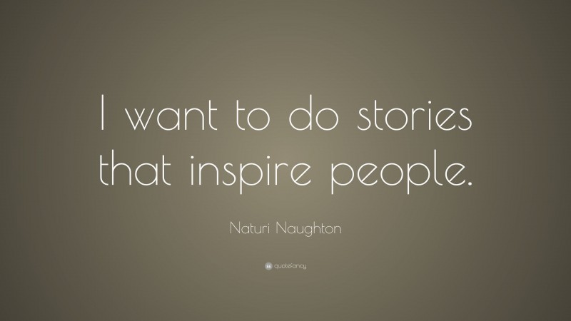 Naturi Naughton Quote: “I want to do stories that inspire people.”