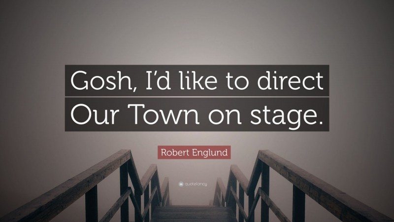 Robert Englund Quote: “Gosh, I’d like to direct Our Town on stage.”