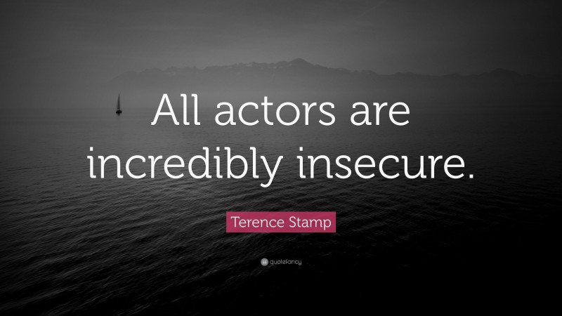 Terence Stamp Quote: “All actors are incredibly insecure.”