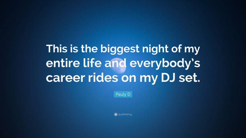 Pauly D Quote: “This is the biggest night of my entire life and everybody’s career rides on my DJ set.”