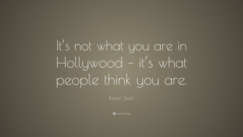 Robert Stack Quote: “It’s not what you are in Hollywood – it’s what people think you are.”