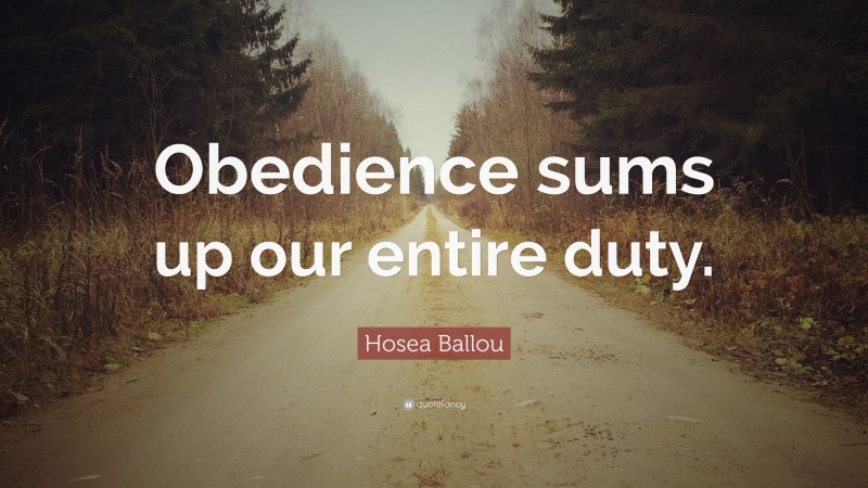 Hosea Ballou Quote: “Obedience sums up our entire duty.”