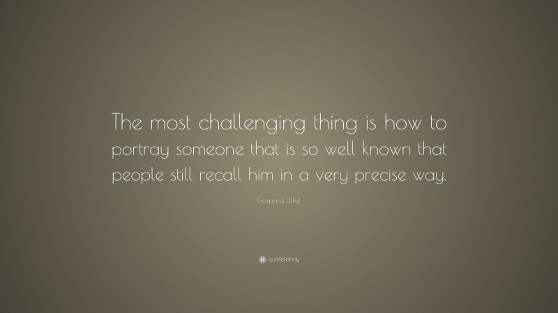 Gaspard Ulliel Quote: “The most challenging thing is how to portray someone that is so well known that people still recall him in a very precise way.”