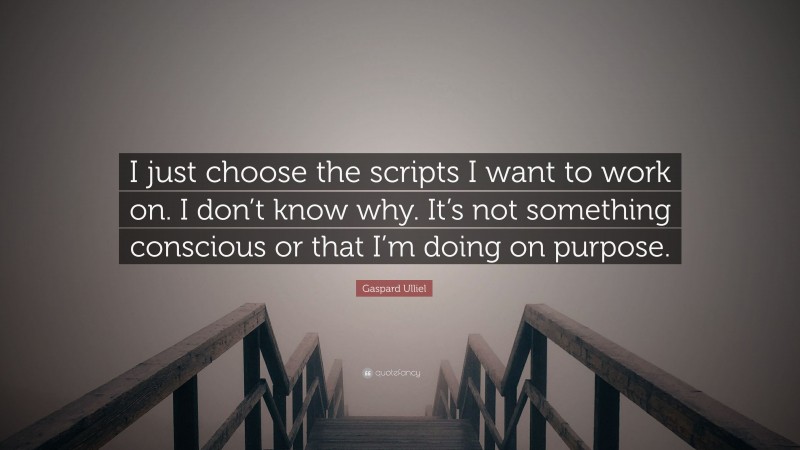 Gaspard Ulliel Quote: “I just choose the scripts I want to work on. I don’t know why. It’s not something conscious or that I’m doing on purpose.”