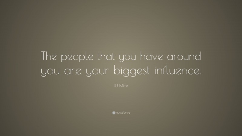 RJ Mitte Quote: “The people that you have around you are your biggest influence.”